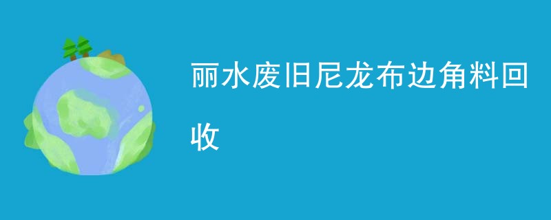 丽水废旧尼龙布边角料回收