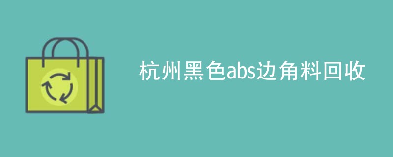 杭州黑色abs边角料回收