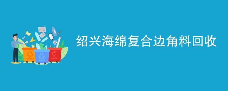 绍兴海绵复合边角料回收
