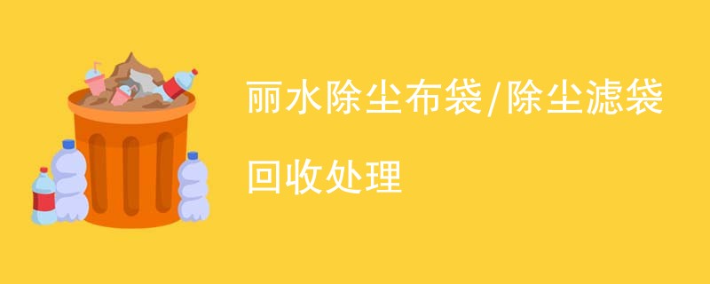丽水除尘布袋/除尘滤袋回收处理