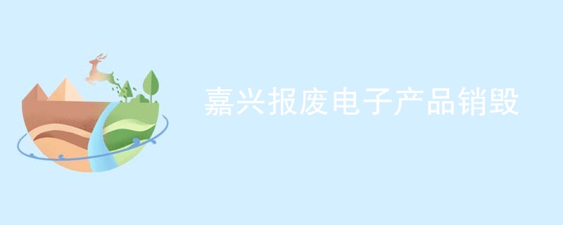 嘉兴报废电子产品销毁