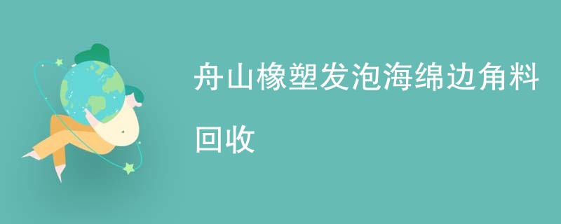 舟山橡塑发泡海绵边角料回收