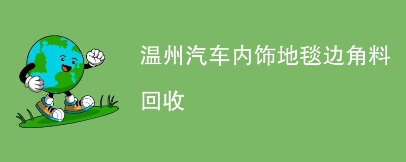 温州汽车内饰地毯边角料回收