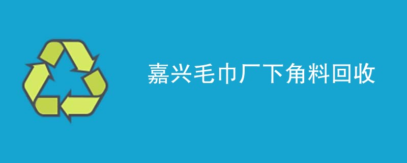 嘉兴毛巾厂下角料回收