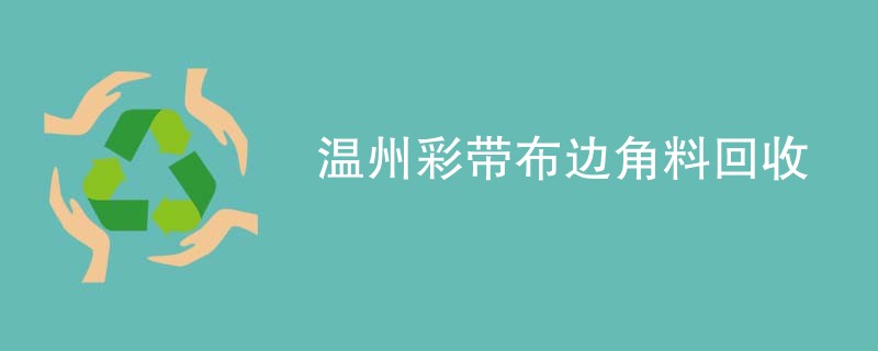 温州彩带布边角料回收