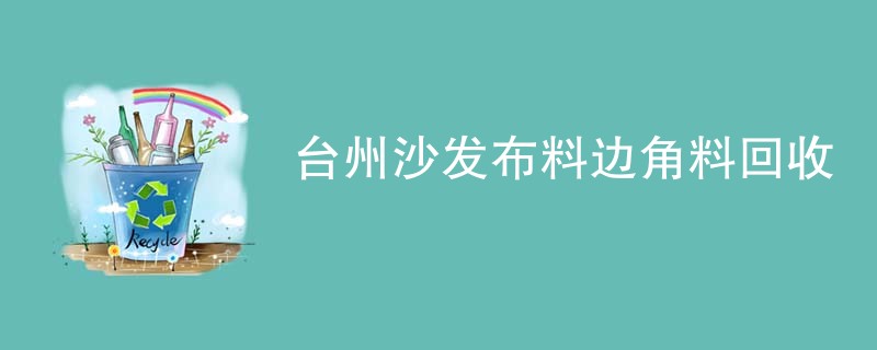 台州沙发布料边角料回收