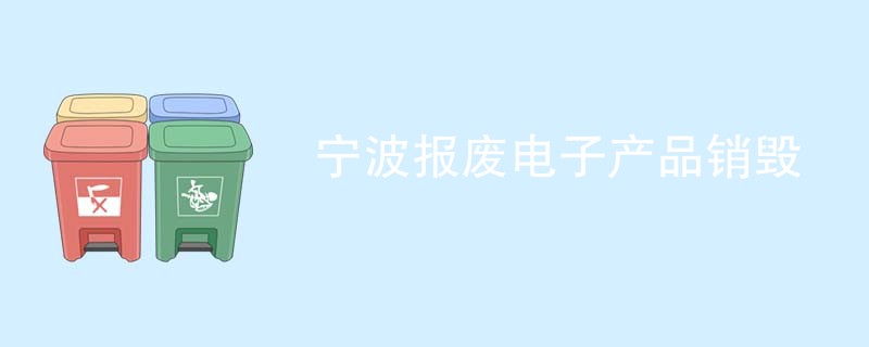 宁波报废电子产品销毁