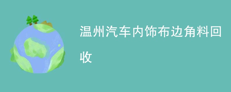 温州汽车内饰布边角料回收
