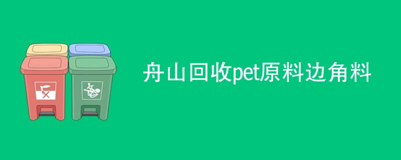 舟山回收pet原料边角料