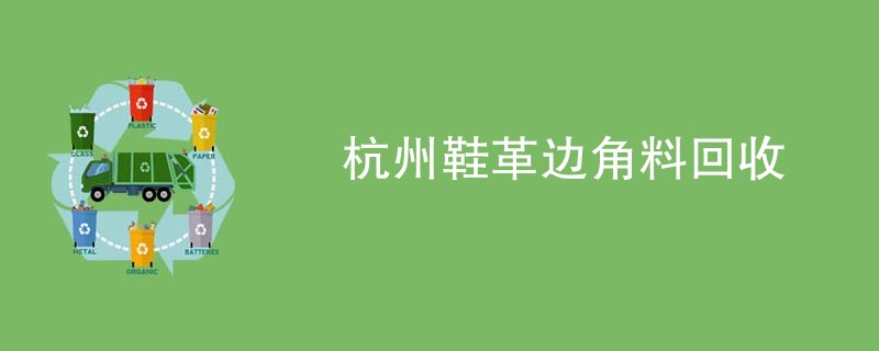 杭州鞋革边角料回收