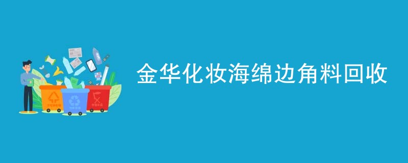 金华化妆海绵边角料回收