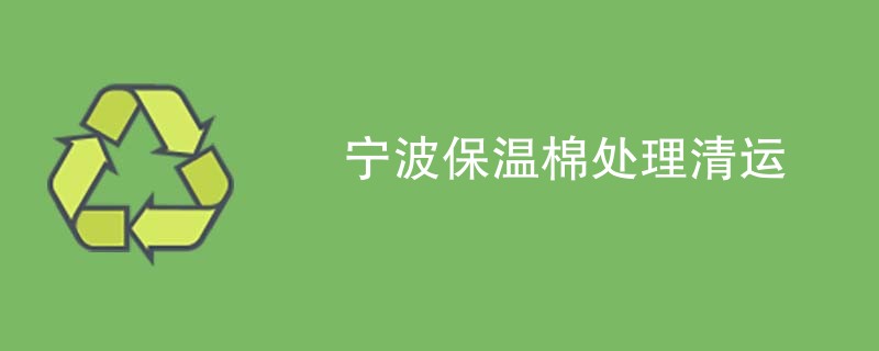 宁波保温棉处理清运