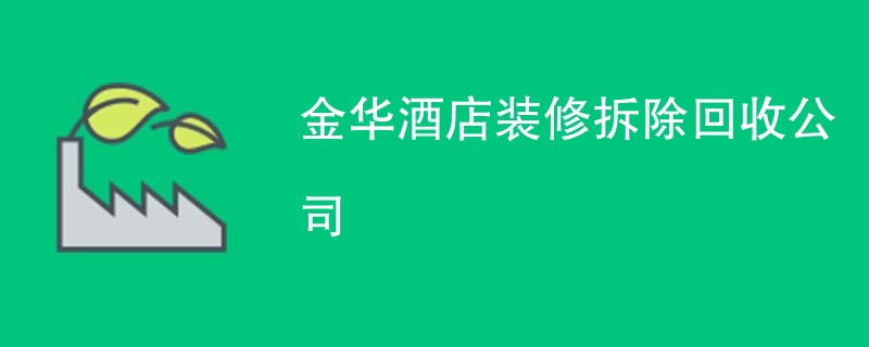 金华酒店装修拆除回收公司