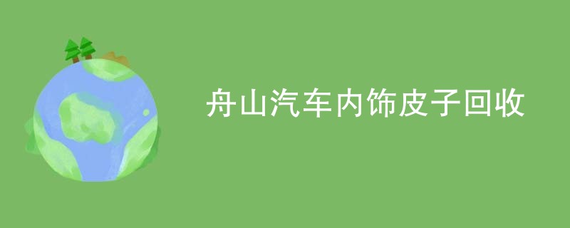 舟山汽车内饰皮子回收