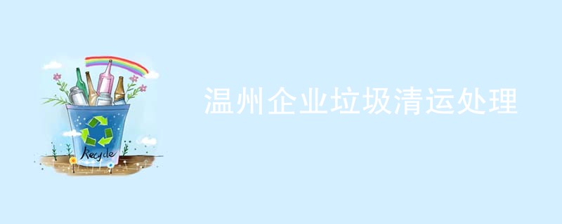 温州企业垃圾清运处理