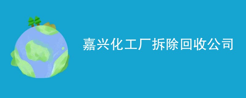 嘉兴化工厂拆除回收公司