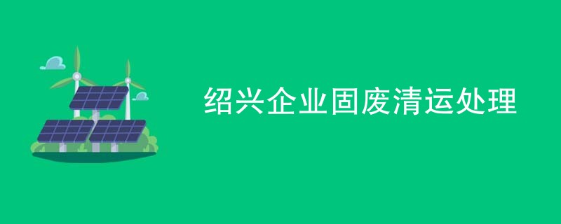 绍兴企业固废清运处理