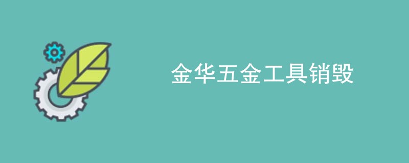 金华五金工具销毁