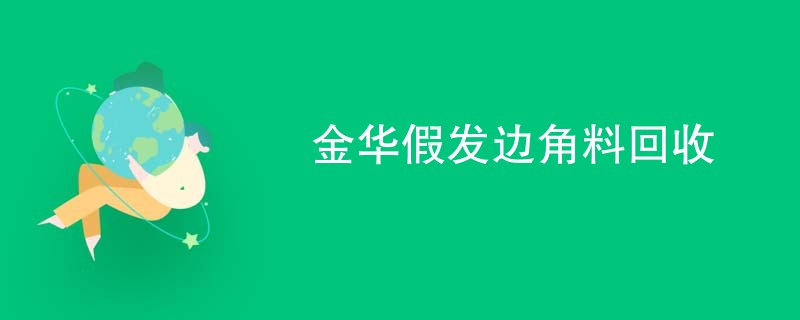 金华假发边角料回收