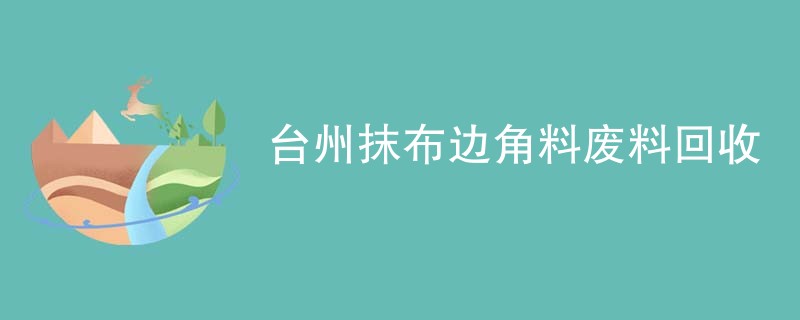 台州抹布边角料废料回收