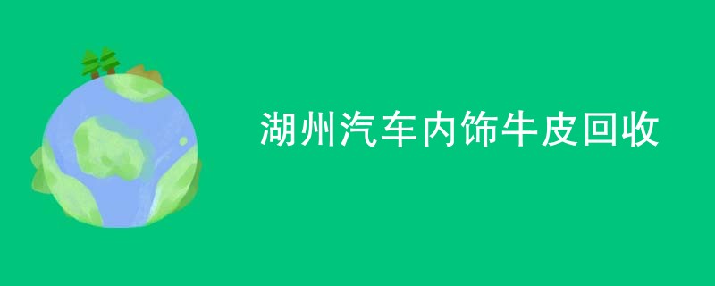 湖州汽车内饰牛皮回收
