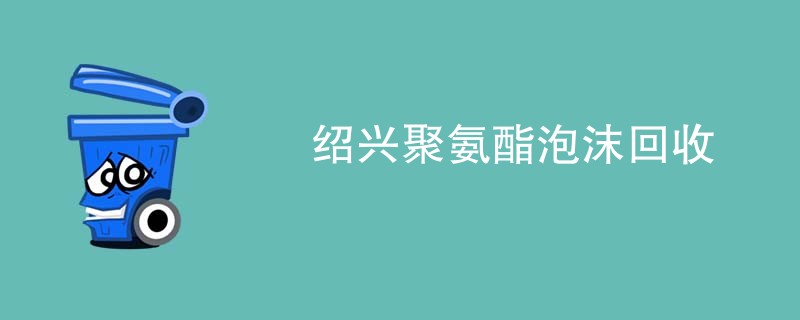 绍兴聚氨酯泡沫回收