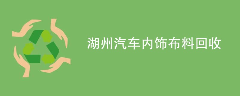 湖州汽车内饰布料回收
