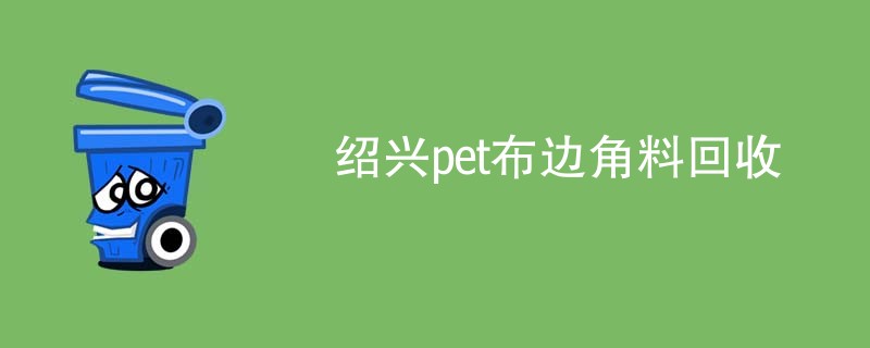绍兴pet布边角料回收