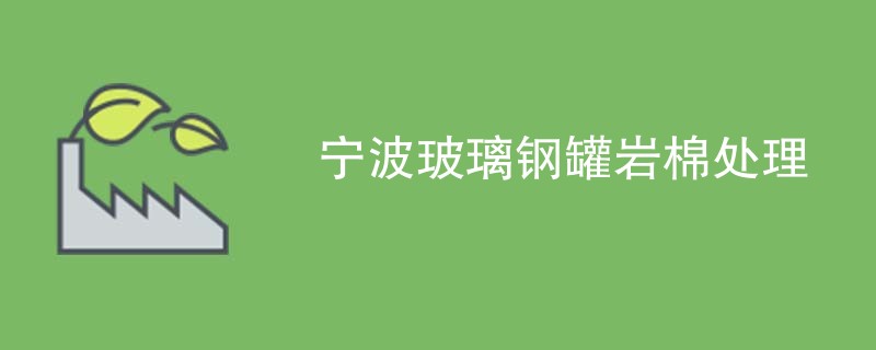 宁波玻璃钢罐岩棉处理