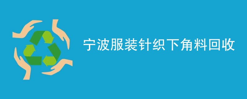 宁波服装针织下角料回收