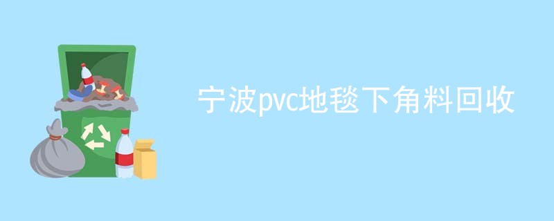 宁波pvc地毯下角料回收