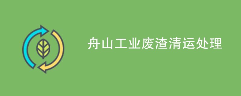 舟山工业废渣清运处理
