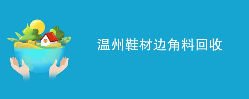 温州鞋材边角料回收