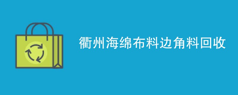 衢州海绵布料边角料回收