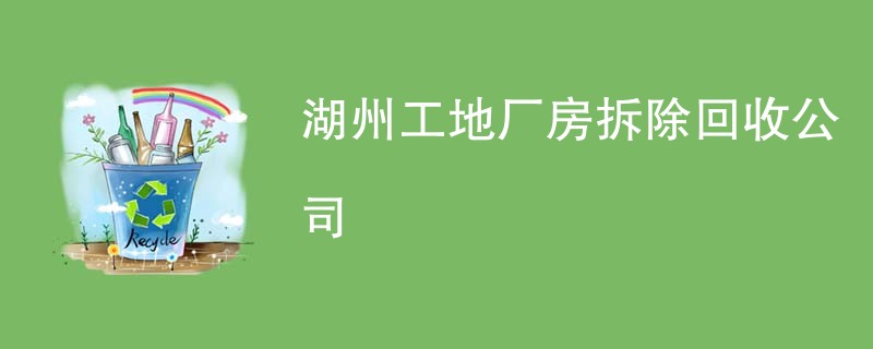 湖州工地厂房拆除回收公司