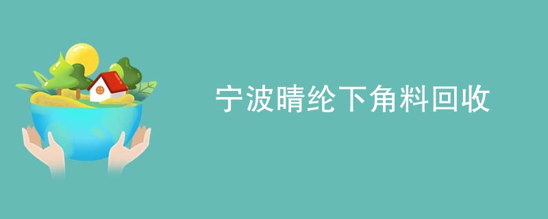 宁波晴纶下角料回收