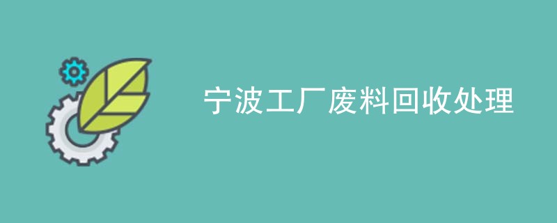 宁波工厂废料回收处理