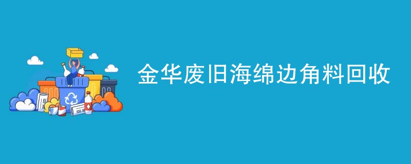金华废旧海绵边角料回收