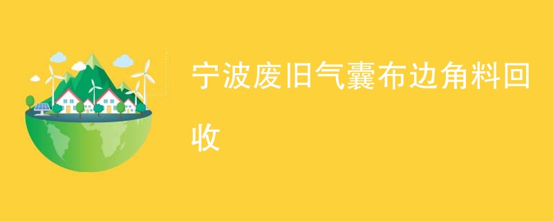 宁波废旧气囊布边角料回收