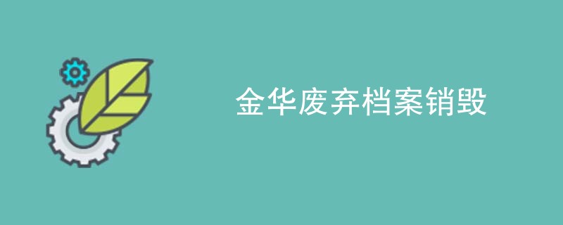 金华废弃档案销毁