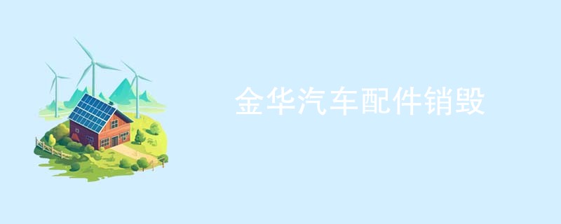 金华汽车配件销毁