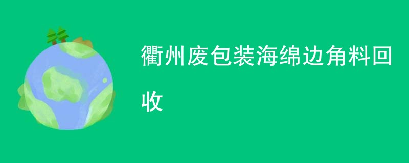 衢州废包装海绵边角料回收