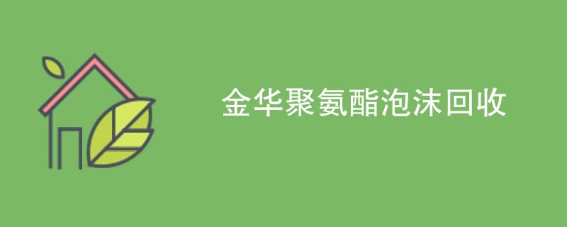 金华聚氨酯泡沫回收
