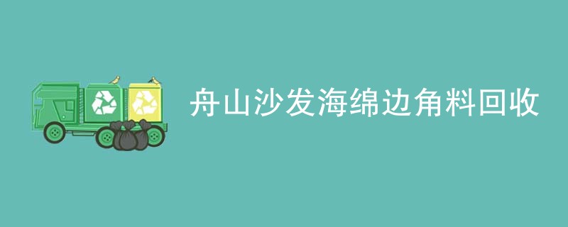 舟山沙发海绵边角料回收