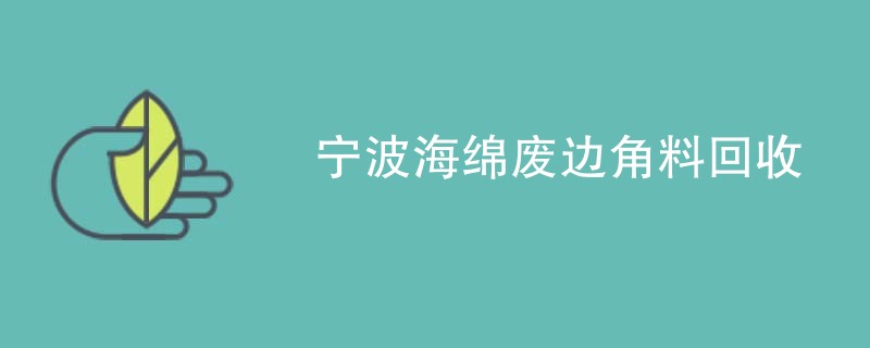 宁波海绵废边角料回收