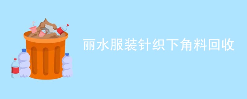 丽水服装针织下角料回收