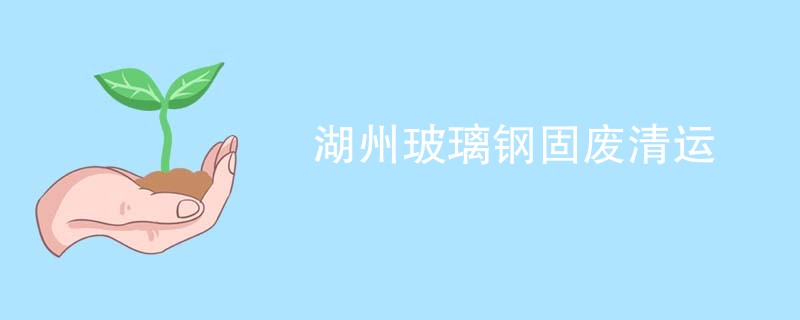 湖州玻璃钢固废清运