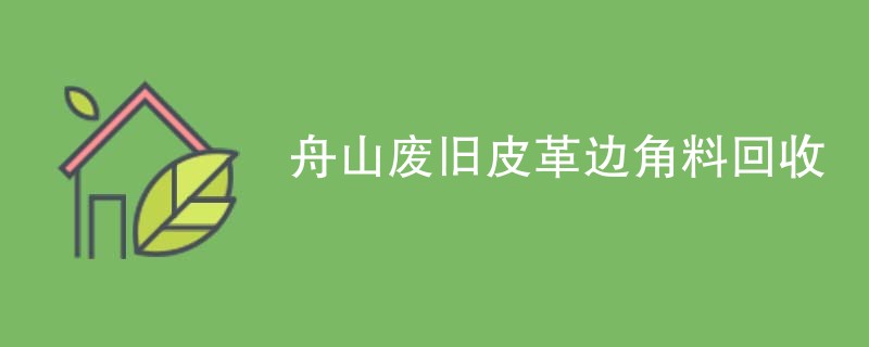 舟山废旧皮革边角料回收
