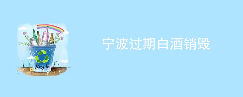宁波过期白酒销毁