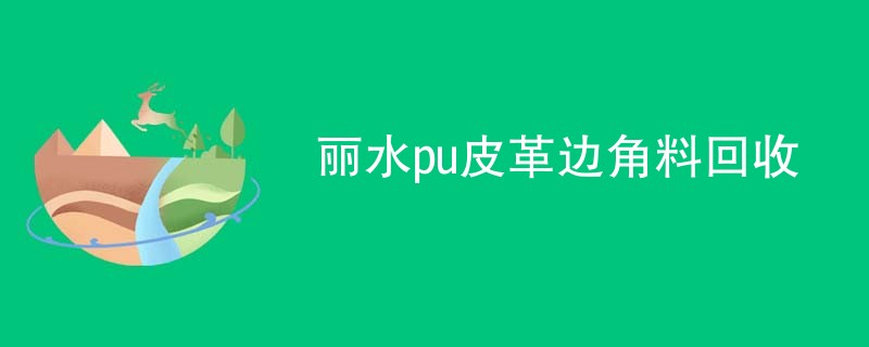 丽水pu皮革边角料回收